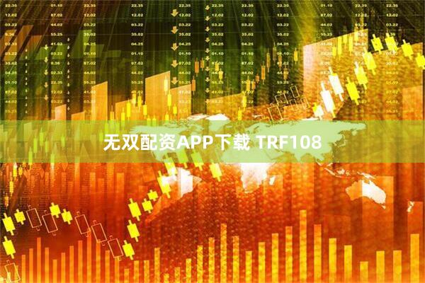 无双配资APP下载 TRF108